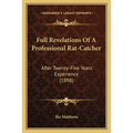 Full Revelations Of A Professional Rat-Catcher: After Twenty-Five Years' Experience (1898)