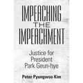 Impeaching the Impeachment: Justice for President Park Geun-Hye