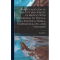 Practical Guide of the City and Valley of Mexico. With Excursions to Toluca, Tula, Pachuca, Puebla, Cuernavaca, etc., and two Maps