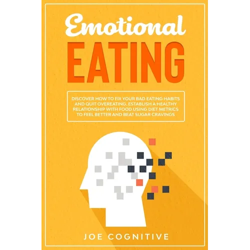 Emotional Eating: Discover How to Fix Your Bad Eating Habits and Quit Overeating. Establish a Healthy Relationship with Food Using Diet