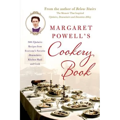 Margaret Powell's Cookery Book: 500 Upstairs Recipes from Everyone's Favorite Downstairs Kitchen Maid and Cook