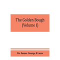 The golden bough; a study in magic and religion (Volume I)