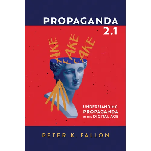 Propaganda 2.1: Understanding Propaganda in the Digital Age