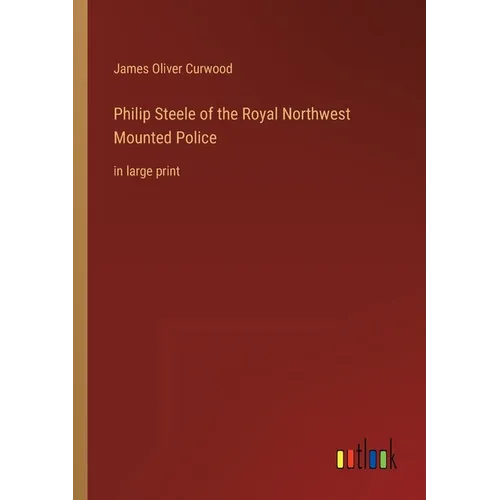 Philip Steele of the Royal Northwest Mounted Police: in large print