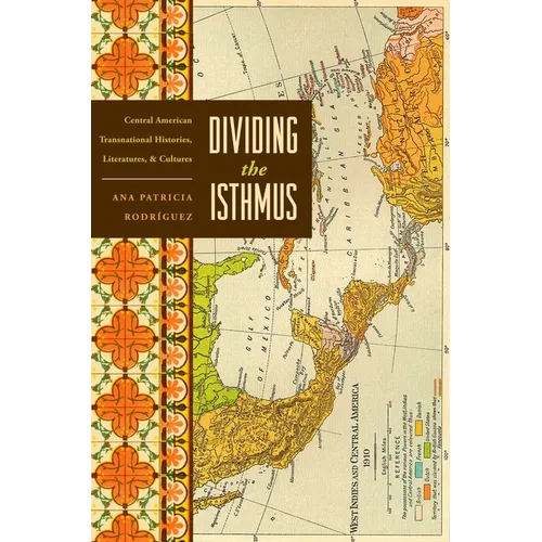 Dividing the Isthmus: Central American Transnational Histories, Literatures, and Cultures