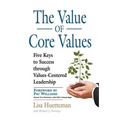 The Value of Core Values: Five Keys to Success through Values-Centered Leadership