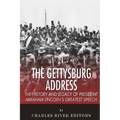 The Gettysburg Address: The History and Legacy of President Abraham Lincoln's Greatest Speech