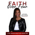 Faith Over Fear: A True Story About Learning How To Trust God When All The Odds Are Against You