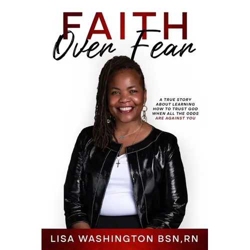 Faith Over Fear: A True Story About Learning How To Trust God When All The Odds Are Against You