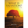 What Is Salvation?: A Biblical Study of God's Greatest Gift