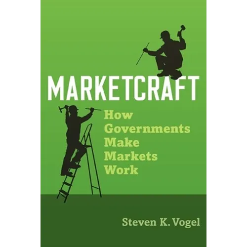 Marketcraft: How Governments Make Markets Work