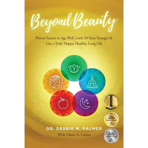 Beyond Beauty: Proven Secrets to Age Well, Look 10 Years Younger & Live a Truly Happy, Healthy, Long Life
