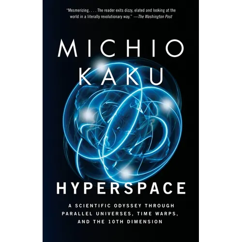 Hyperspace: A Scientific Odyssey Through Parallel Universes, Time Warps, and the 10th Dimension
