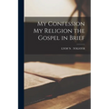 My Confession My Religion the Gospel in Brief