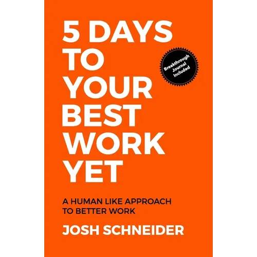 5 Days to Your Best Work Yet: A Human Like Approach to Better Work