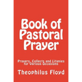 Book of Pastoral Prayer: Prayers, Collects and Litanies for Various Occasions