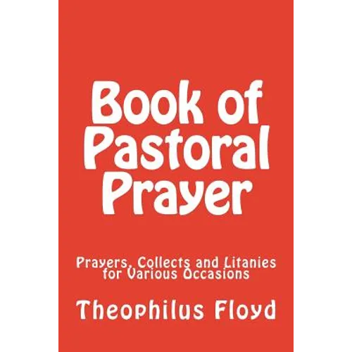 Book of Pastoral Prayer: Prayers, Collects and Litanies for Various Occasions