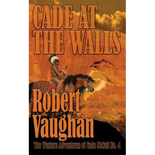 Cade At The Walls: The Western Adventures of Cade McCall Book IV