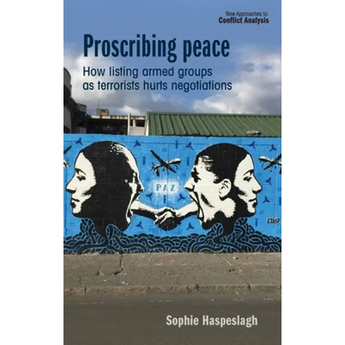 Proscribing Peace: How Listing Armed Groups as Terrorists Hurts Negotiations