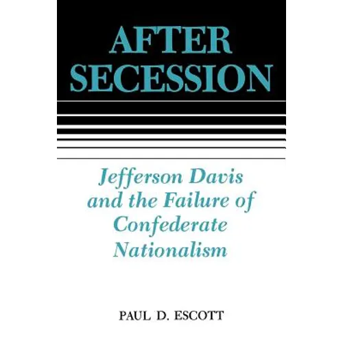 After Secession: Jefferson Davis and the Failure of Confederate Nationalism