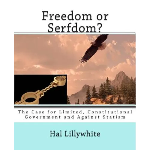 Freedom or Serfdom?: The Case for Limited, Constitutional Government and Against Statism