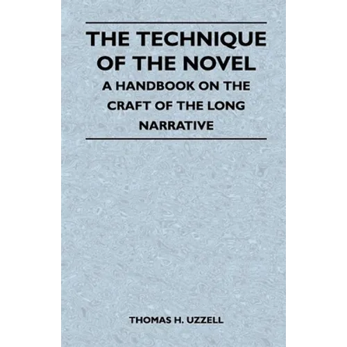 The Technique of the Novel - A Handbook on the Craft of the Long Narrative