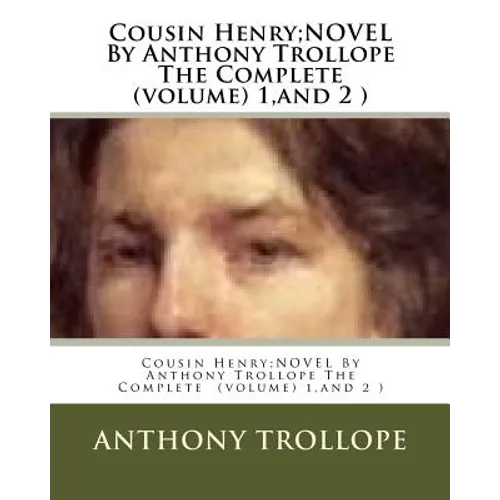 Cousin Henry;NOVEL By Anthony Trollope The Complete (volume) 1, and 2 )