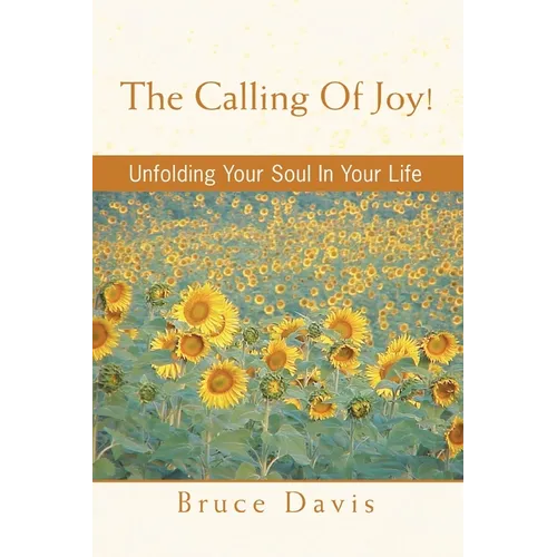 The Calling of Joy!: Unfolding Your Soul in Your Life
