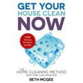 Get Your House Clean Now: The Home Cleaning Method Anyone Can Master