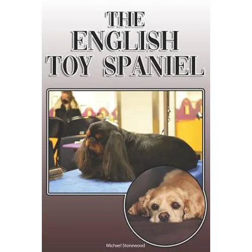 The English Toy Spaniel: A Complete and Comprehensive Owners Guide To: Buying, Owning, Health, Grooming, Training, Obedience, Understanding and