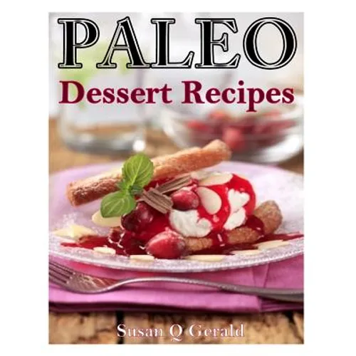 Paleo Dessert Recipes: 50 Mouthwatering Recipes to Satiate Your Sweet Tooth