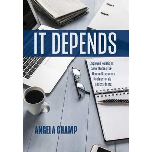 It Depends: Employee Relations Case Studies for Human Resources Professionals and Students