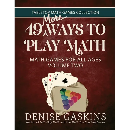 49 More Ways To Play Math: Math Games for All Ages Volume Two