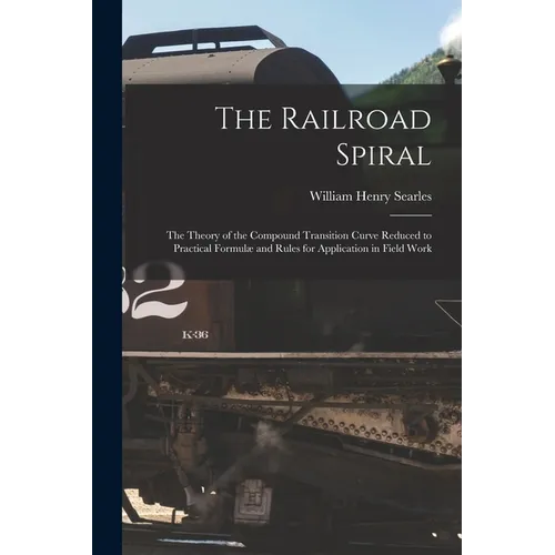 The Railroad Spiral: The Theory of the Compound Transition Curve Reduced to Practical Formulæ and Rules for Application in Field Work