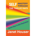 Self-Mastery Through the Twelve Rays: Twelve Keys to Self-Realization