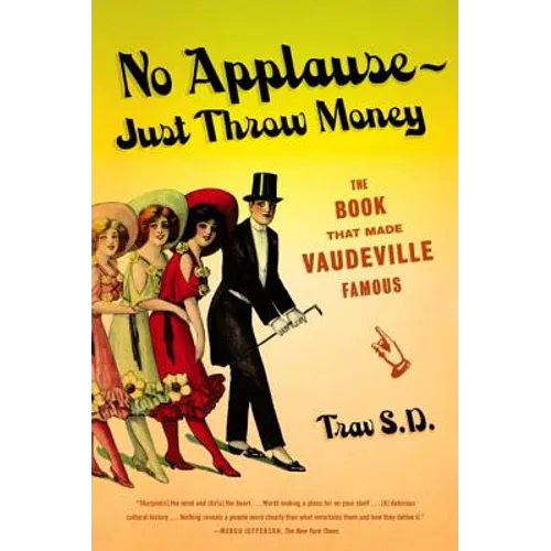 No Applause--Just Throw Money: The Book That Made Vaudeville Famous