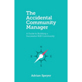 The Accidental Community Manager: A Guide to Building a Successful B2B Community