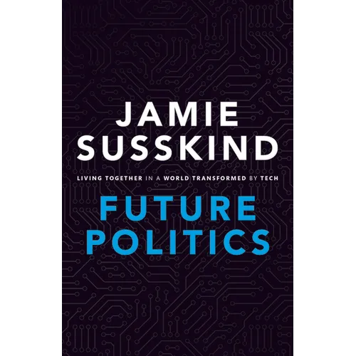 Future Politics: Living Together in a World Transformed by Tech