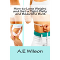 How to Lose Weight And Get a Tight Belly and Beautiful Butt