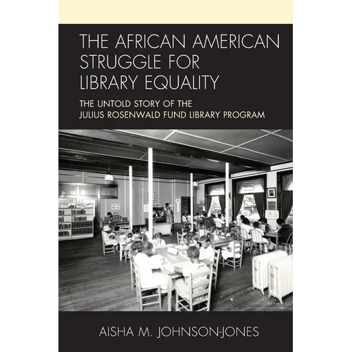 The African American Struggle for Library Equality: The Untold Story of the Julius Rosenwald Fund Library Program