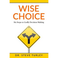 Wise Choice: Six Steps to Godly Decision Making