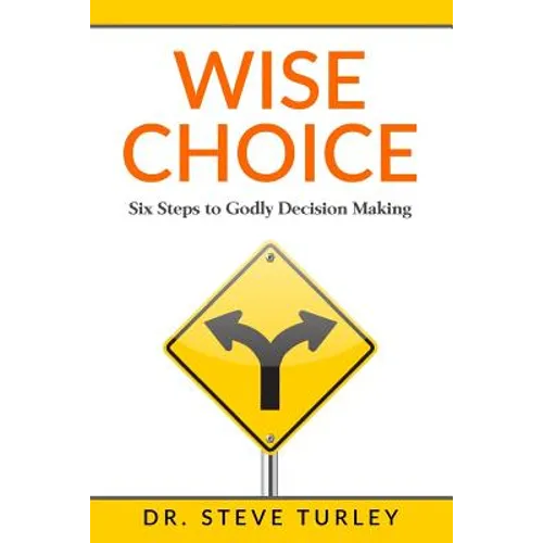 Wise Choice: Six Steps to Godly Decision Making
