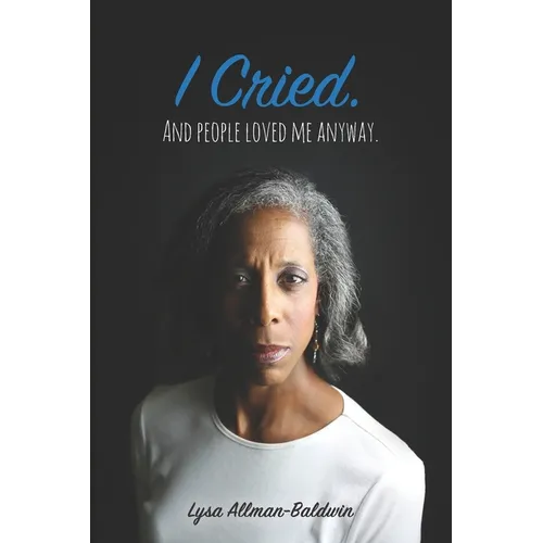 I Cried: And People Loved Me Anyway.