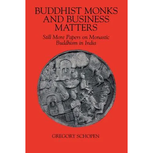 Buddhist Monks and Business Matters: Still More Papers on Monastic Buddhism in India
