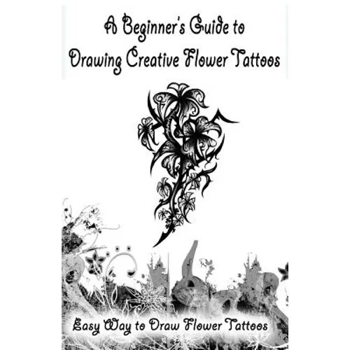 A Beginner's Guide to Drawing Creative Flower Tattoos: Easy Way to Draw Flower Tattoos