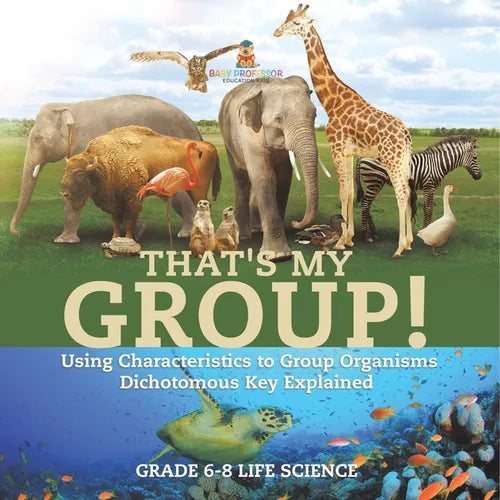 That's My Group! Using Characteristics to Group Organisms Dichotomous Key Explained Grade 6-8 Life Science - Paperback