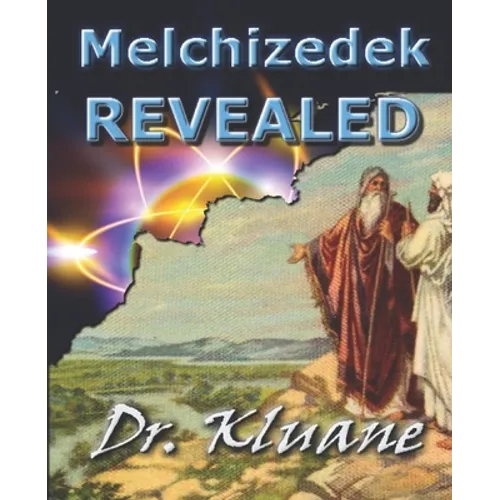 Melchizedek Revealed: Solving the Mystery aout Melchizedek!
