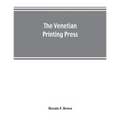 The Venetian printing press. An historical study based upon documents for the most part hitherto unpublished
