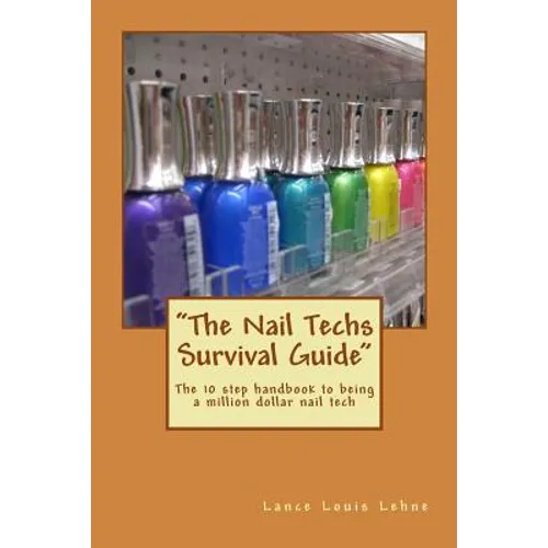"The Nail Techs Survival Guide": The 10 step handbook to becoming a million dollar nail technician