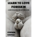 Learn to Love Foreskin: A Guide for Natural Men and Their Lovers